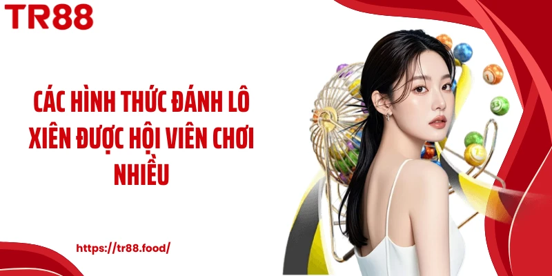 Các hình thức đánh lô xiên được hội viên chơi nhiều