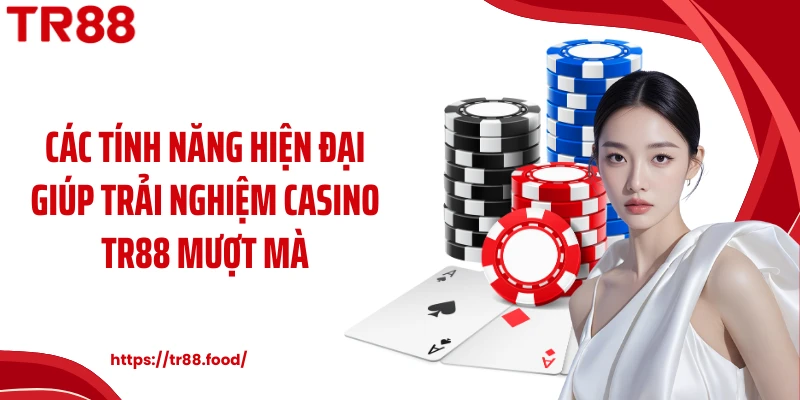 Các tính năng hiện đại giúp trải nghiệm casino TR88 mượt mà