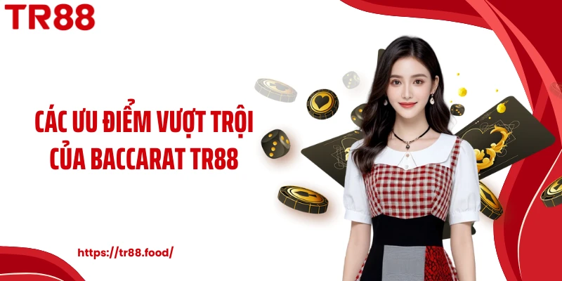 Các ưu điểm vượt trội của baccarat TR88