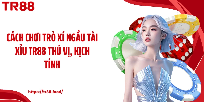 Cách chơi trò xí ngầu tài xỉu TR88 thú vị, kịch tính