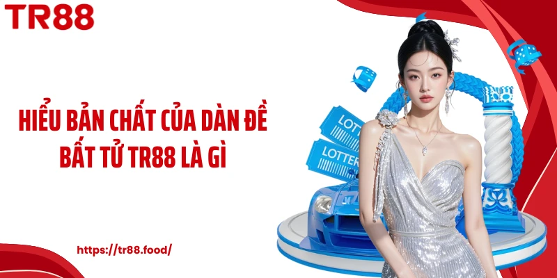 Hiểu bản chất của dàn đề bất tử TR88 là gì