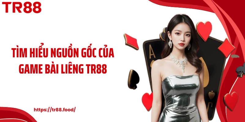 Tìm hiểu nguồn gốc của game bài liêng TR88
